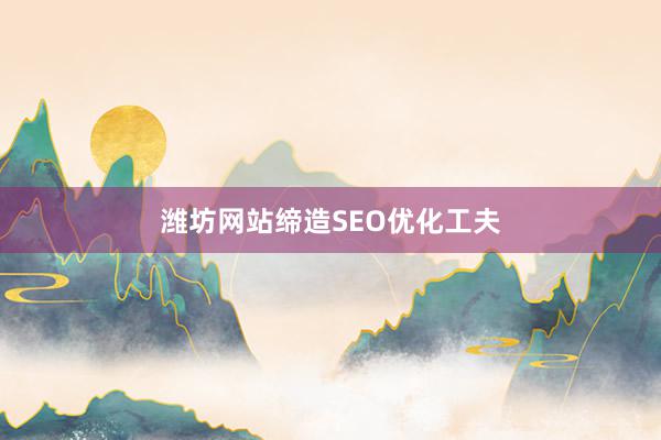 潍坊网站缔造SEO优化工夫