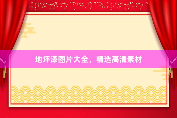 地坪漆图片大全，精选高清素材